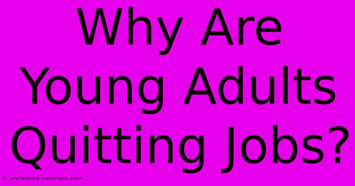 Why Are Young Adults Quitting Jobs?