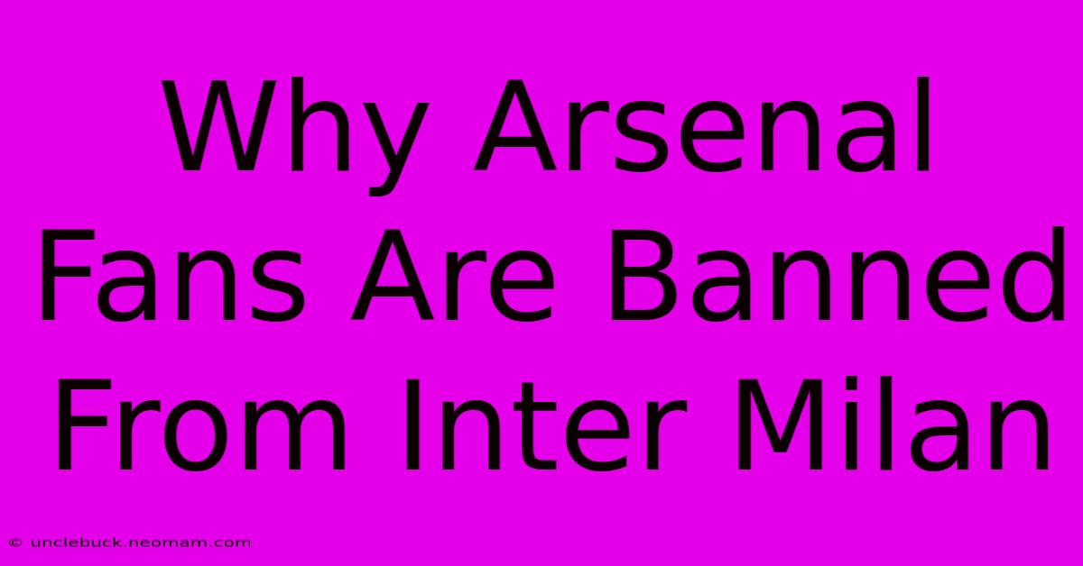 Why Arsenal Fans Are Banned From Inter Milan