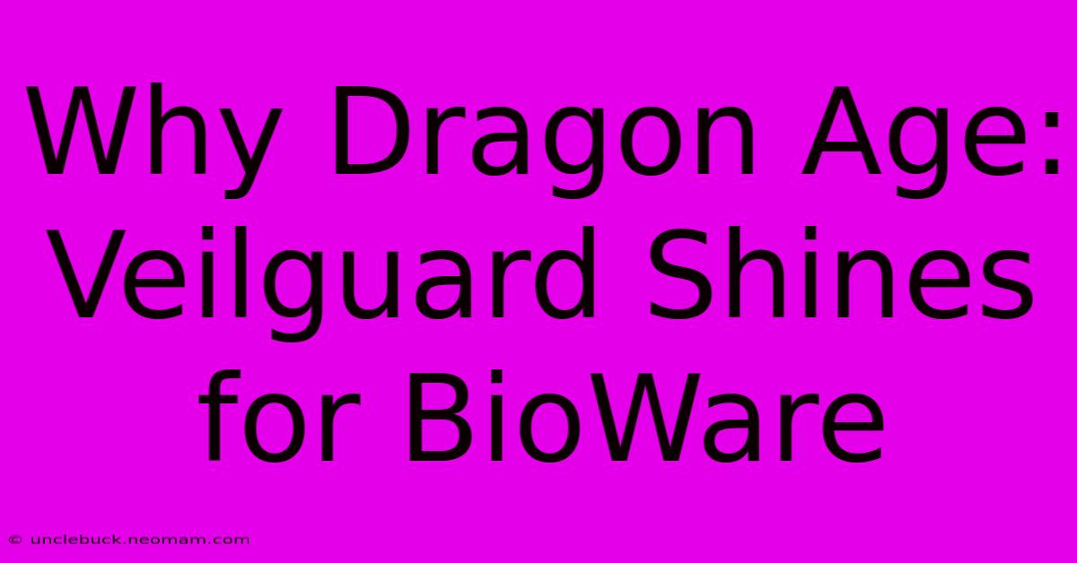 Why Dragon Age: Veilguard Shines For BioWare