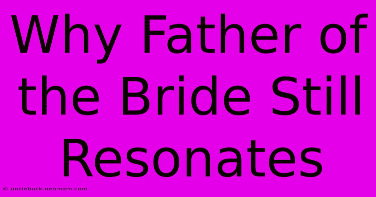 Why Father Of The Bride Still Resonates