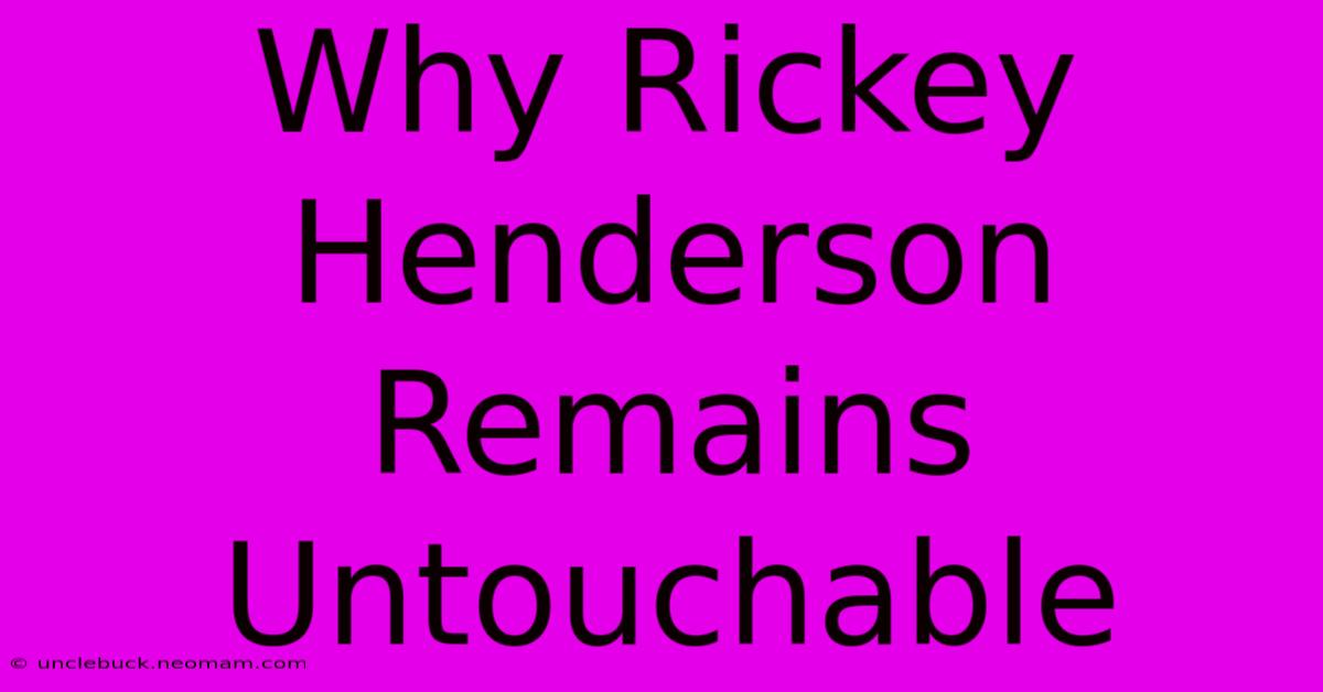 Why Rickey Henderson Remains Untouchable