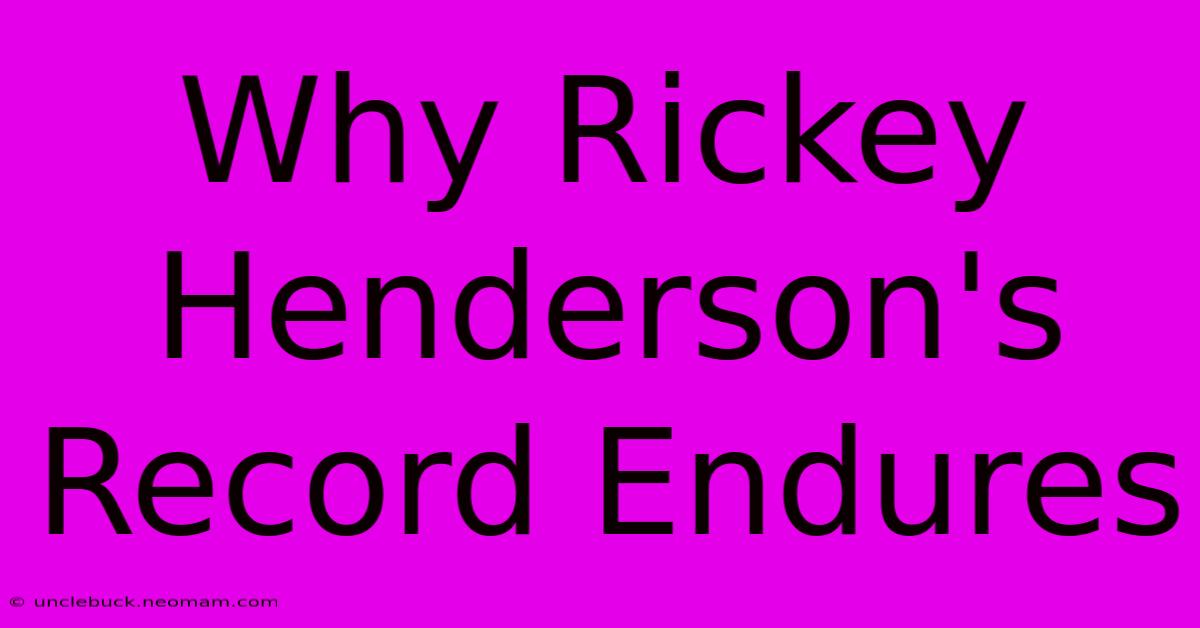 Why Rickey Henderson's Record Endures