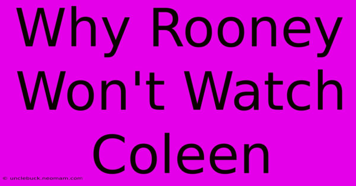 Why Rooney Won't Watch Coleen