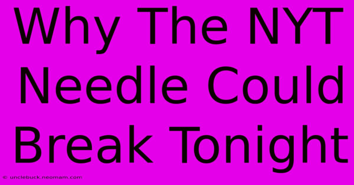 Why The NYT Needle Could Break Tonight