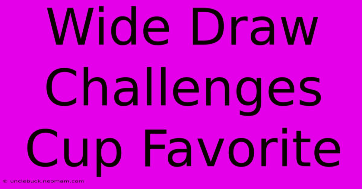 Wide Draw Challenges Cup Favorite