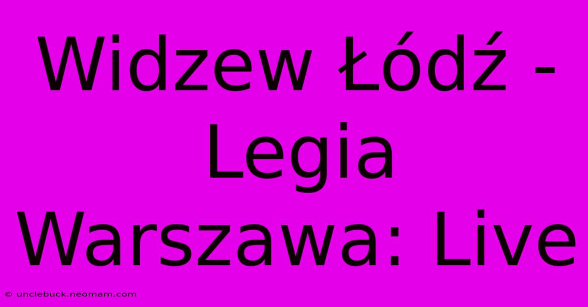 Widzew Łódź - Legia Warszawa: Live