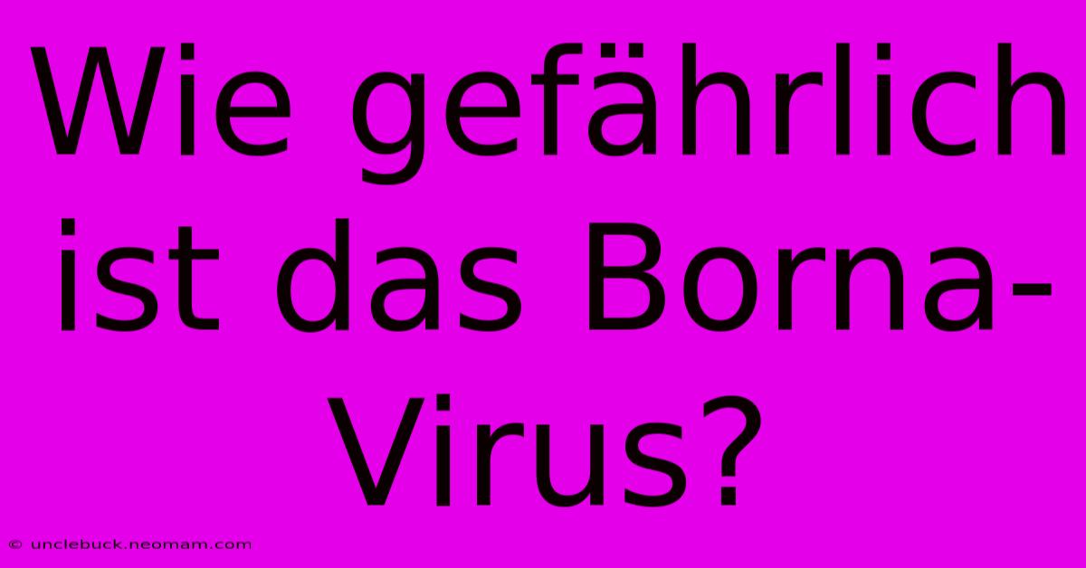 Wie Gefährlich Ist Das Borna-Virus?