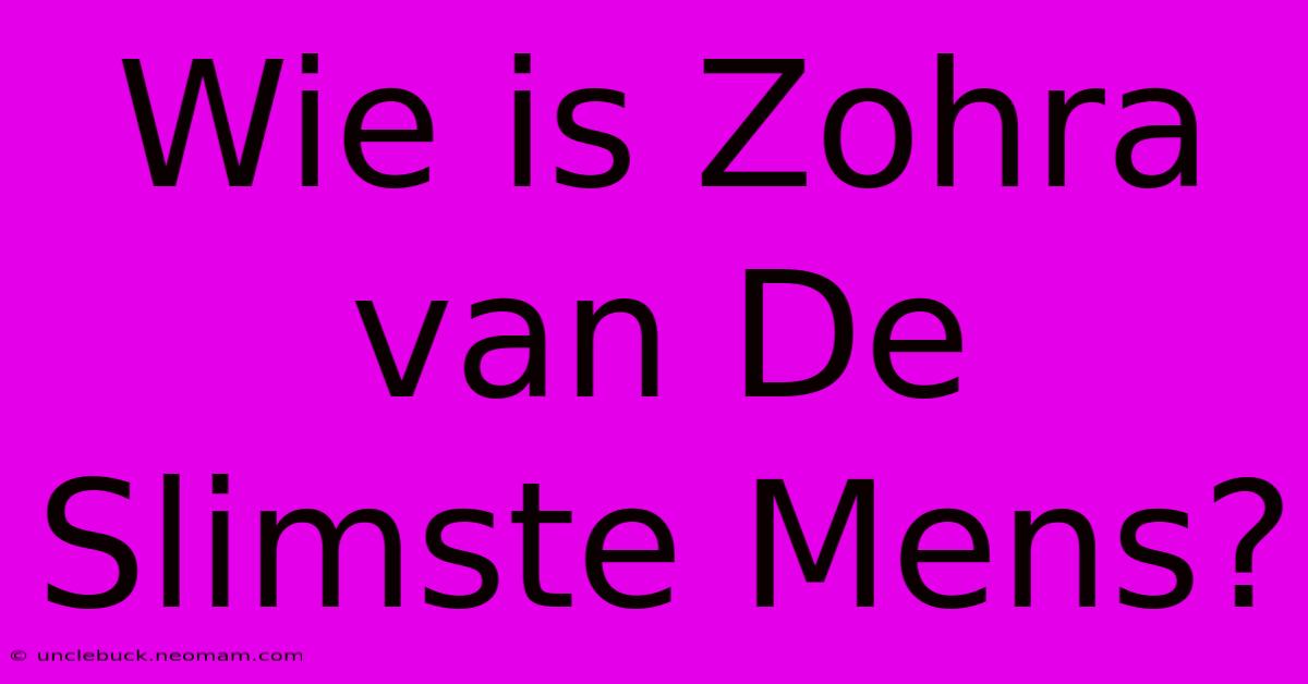 Wie Is Zohra Van De Slimste Mens?