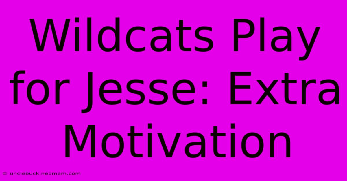 Wildcats Play For Jesse: Extra Motivation