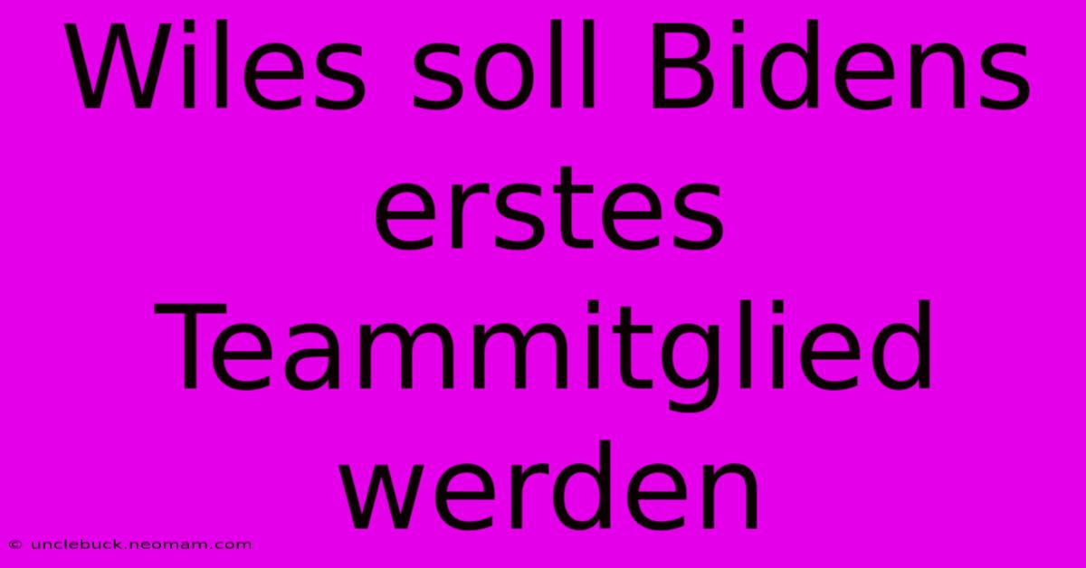 Wiles Soll Bidens Erstes Teammitglied Werden