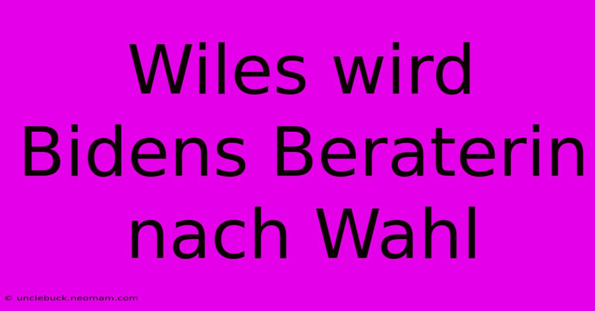 Wiles Wird Bidens Beraterin Nach Wahl 