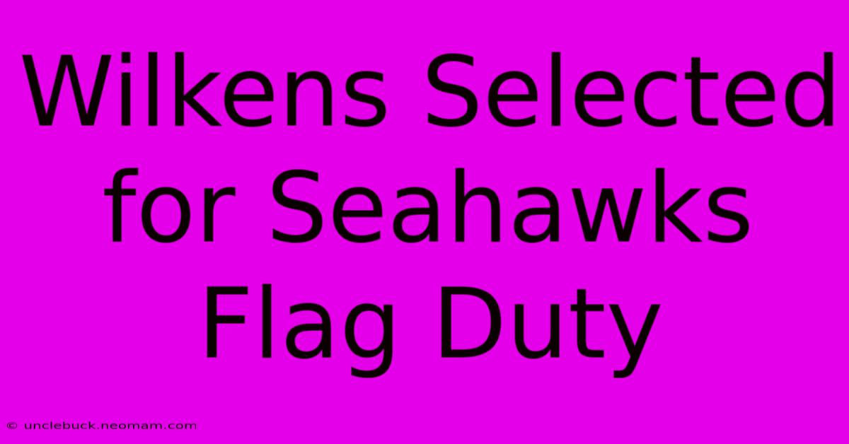 Wilkens Selected For Seahawks Flag Duty