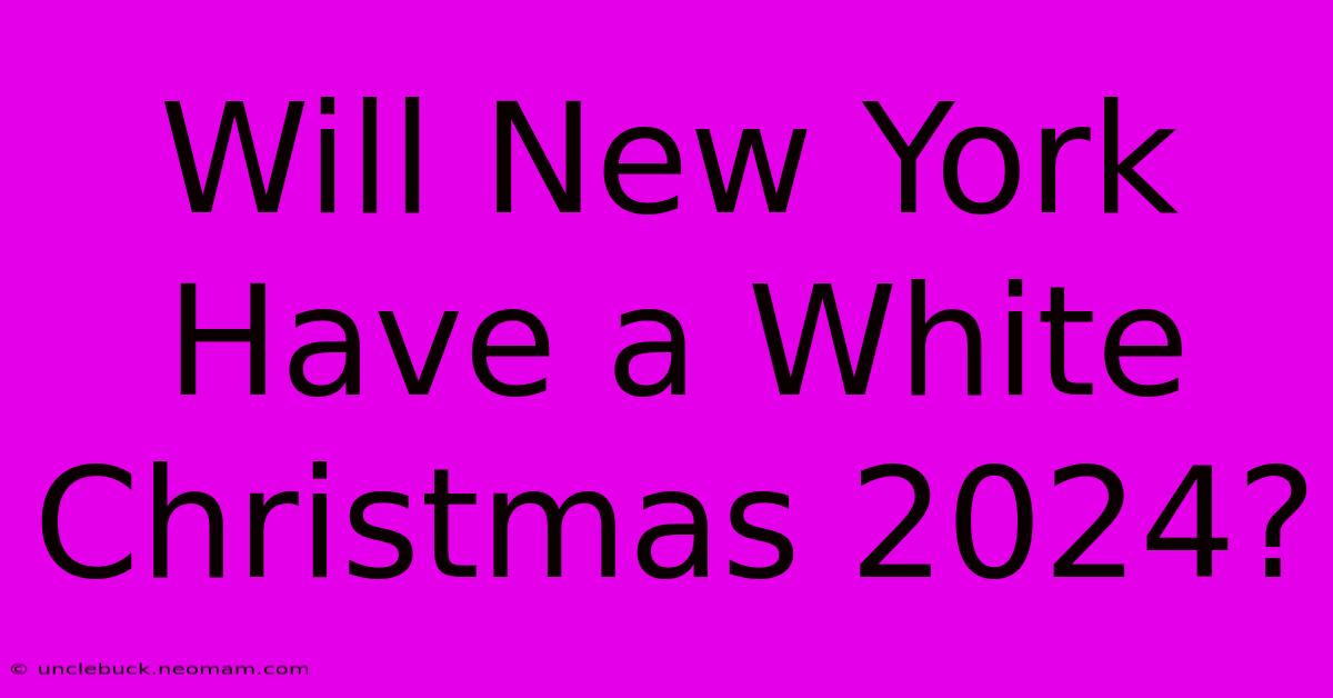 Will New York Have A White Christmas 2024?