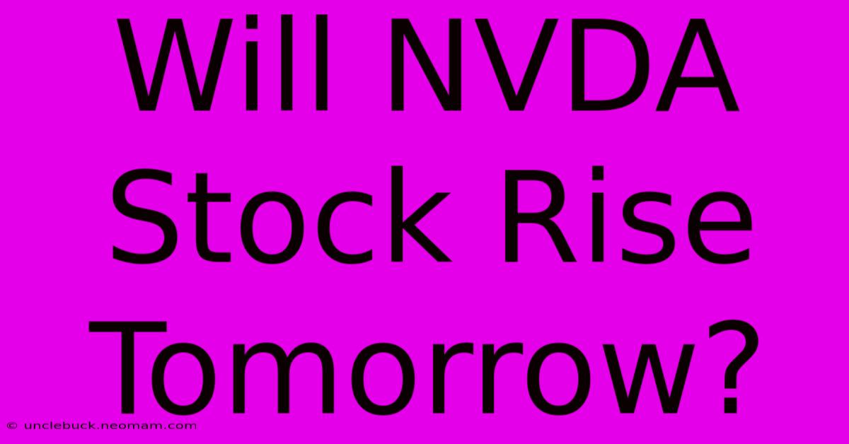 Will NVDA Stock Rise Tomorrow?