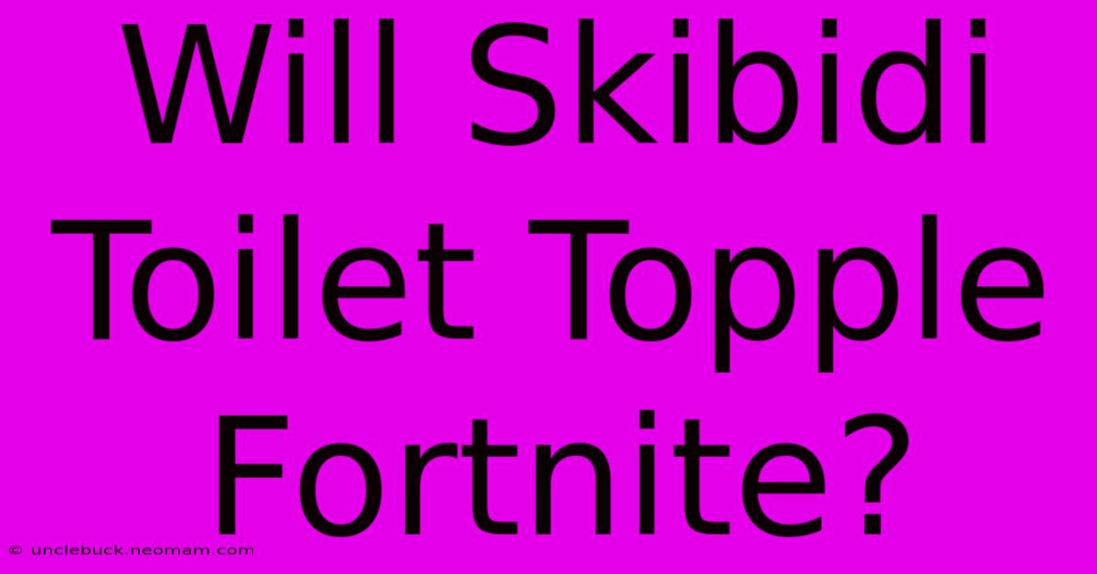 Will Skibidi Toilet Topple Fortnite?