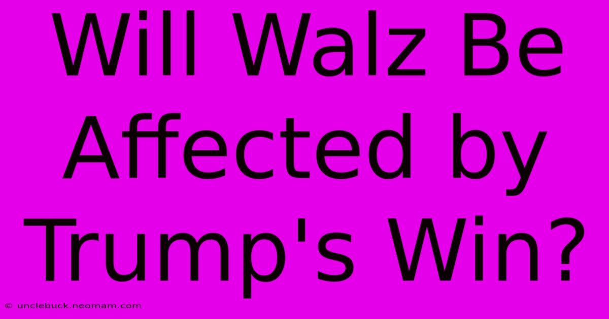 Will Walz Be Affected By Trump's Win?