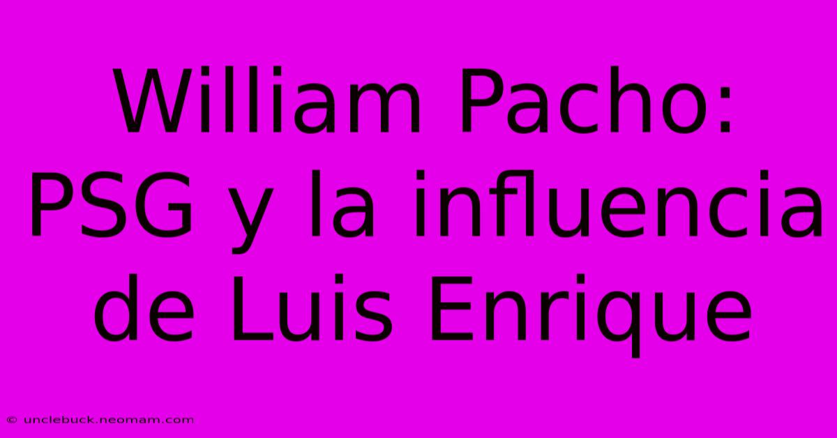 William Pacho: PSG Y La Influencia De Luis Enrique