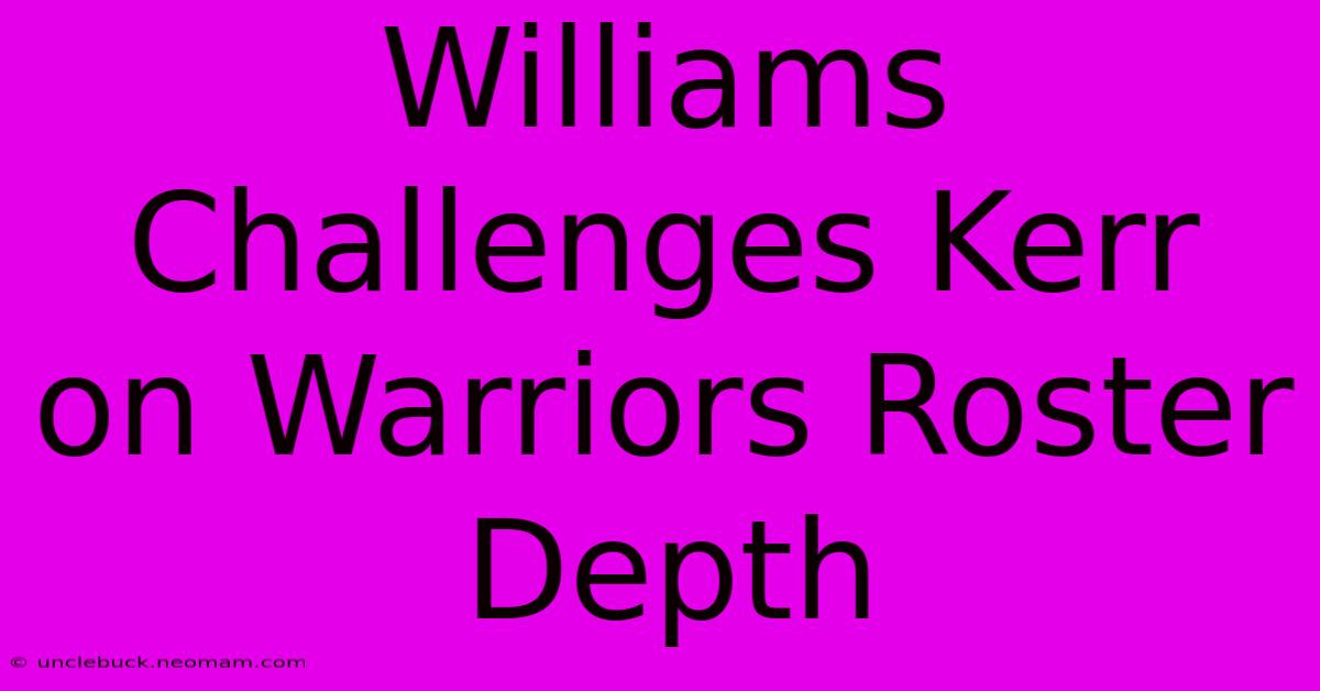 Williams Challenges Kerr On Warriors Roster Depth 