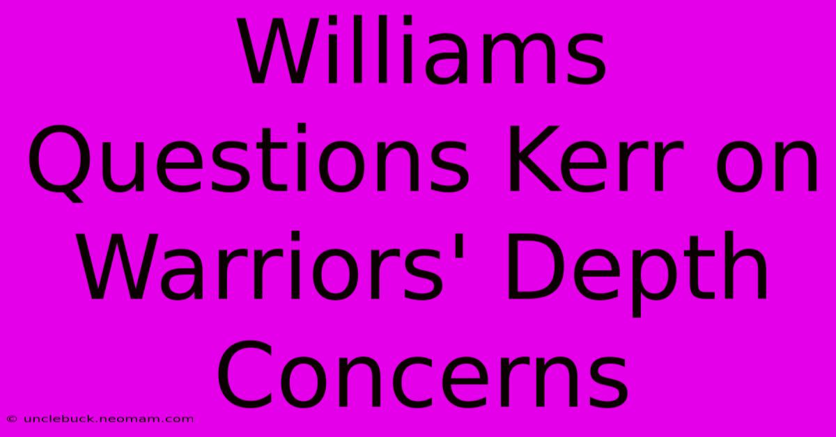 Williams Questions Kerr On Warriors' Depth Concerns