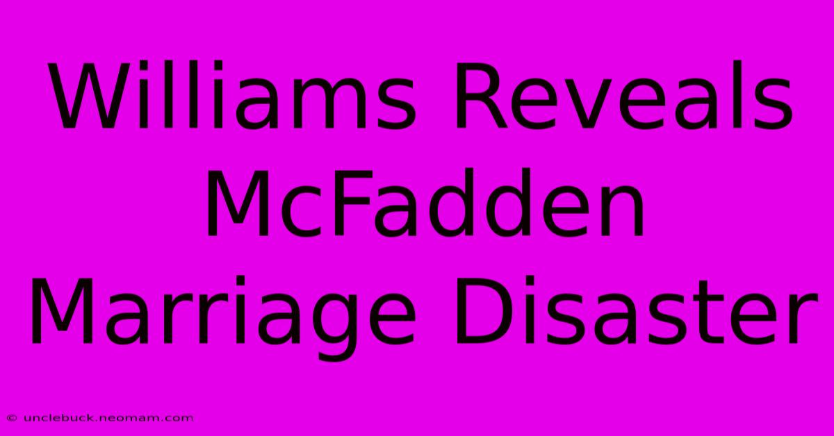 Williams Reveals McFadden Marriage Disaster