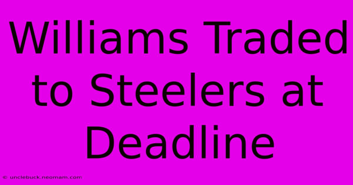 Williams Traded To Steelers At Deadline