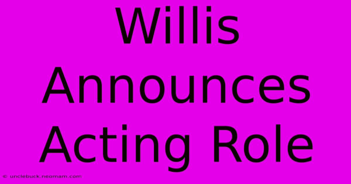 Willis Announces Acting Role