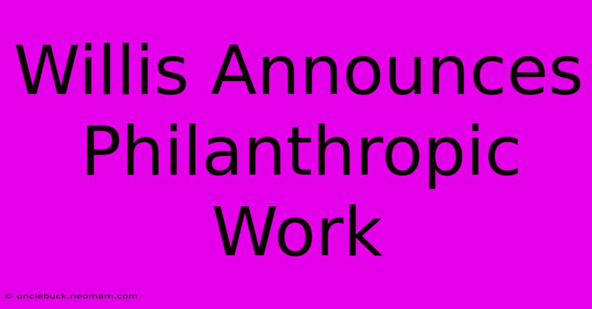 Willis Announces Philanthropic Work