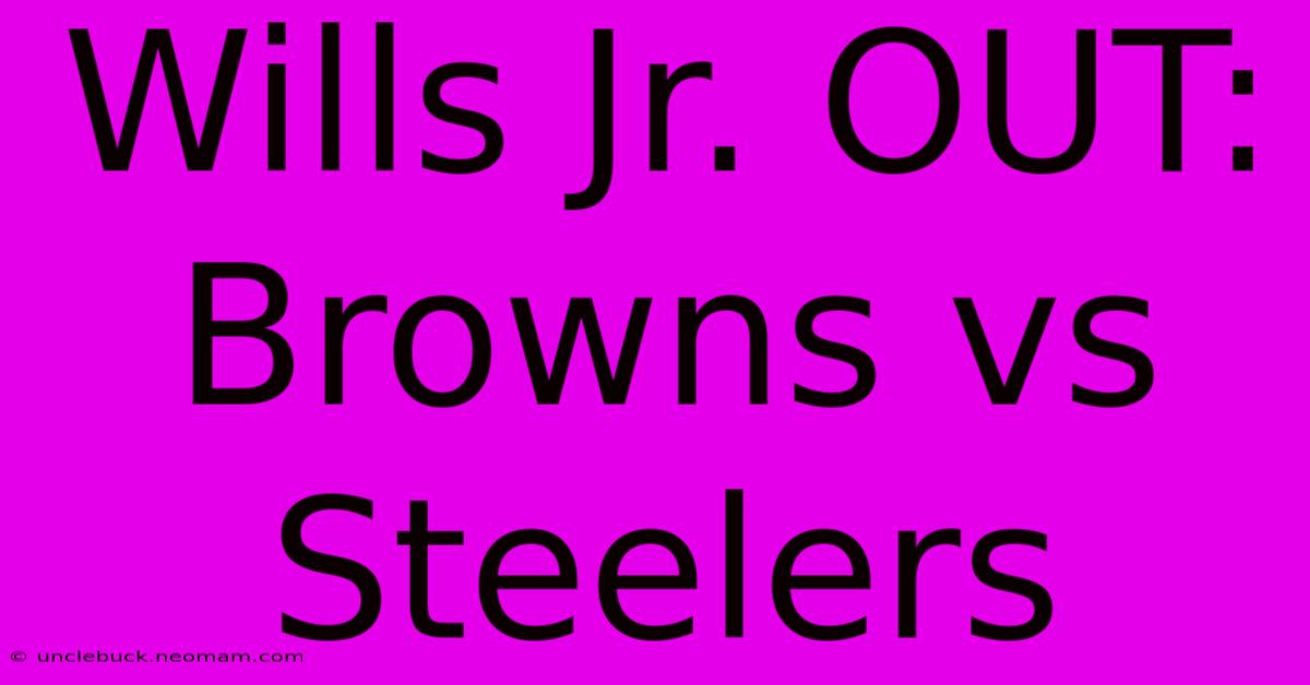 Wills Jr. OUT: Browns Vs Steelers