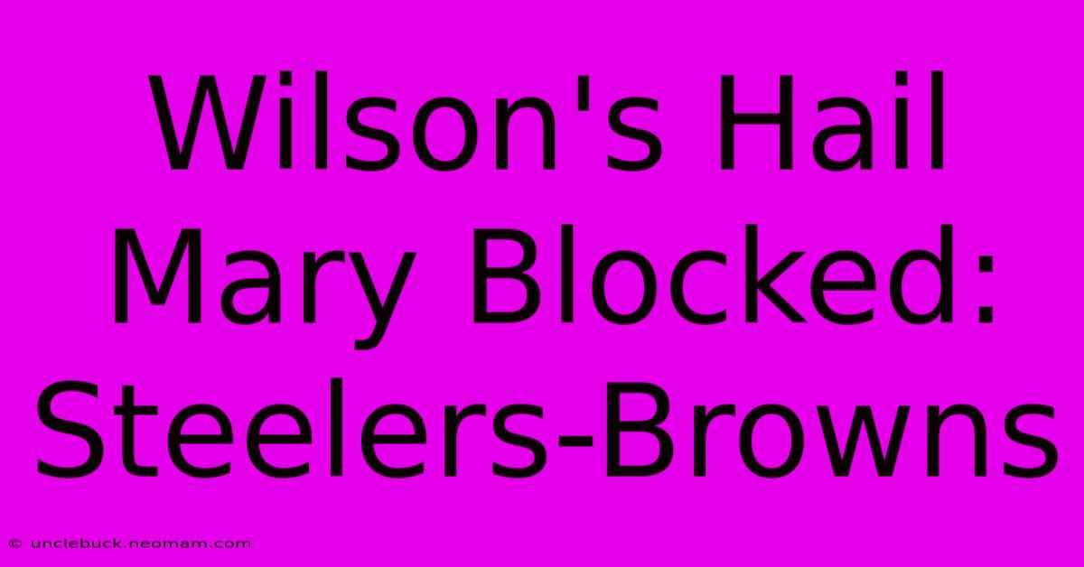 Wilson's Hail Mary Blocked: Steelers-Browns