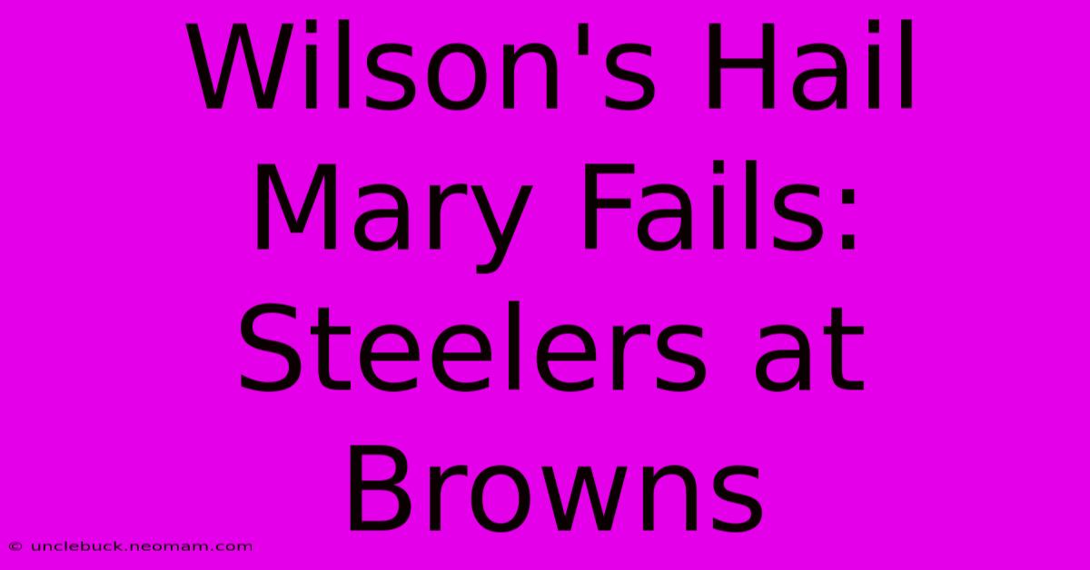 Wilson's Hail Mary Fails: Steelers At Browns