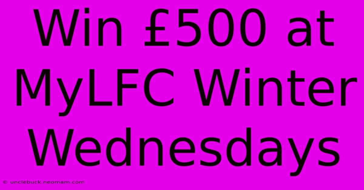 Win £500 At MyLFC Winter Wednesdays