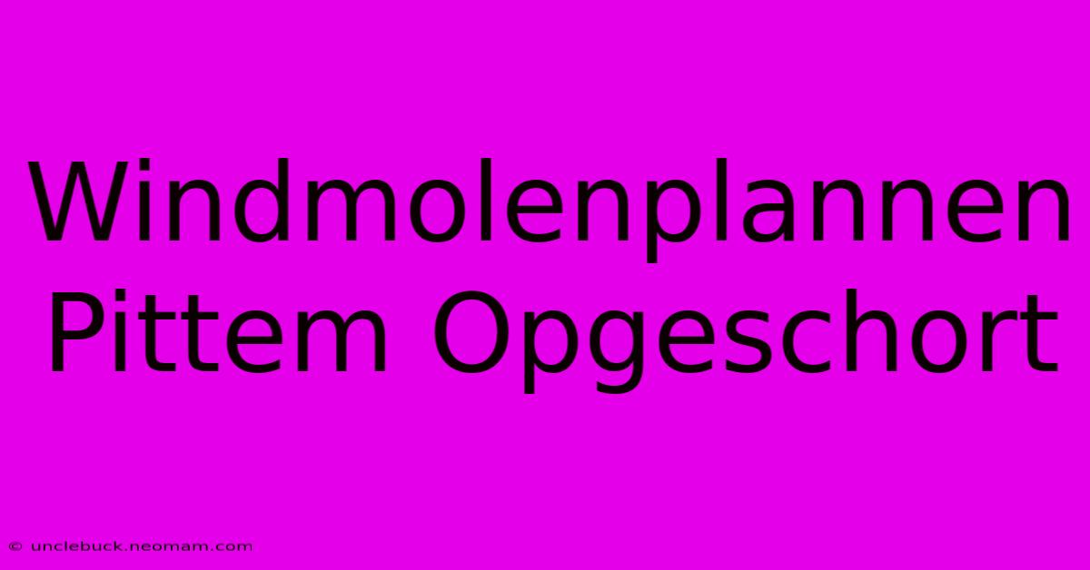 Windmolenplannen Pittem Opgeschort