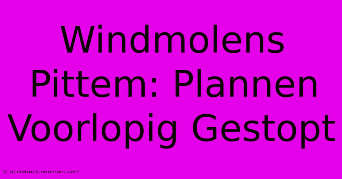 Windmolens Pittem: Plannen Voorlopig Gestopt