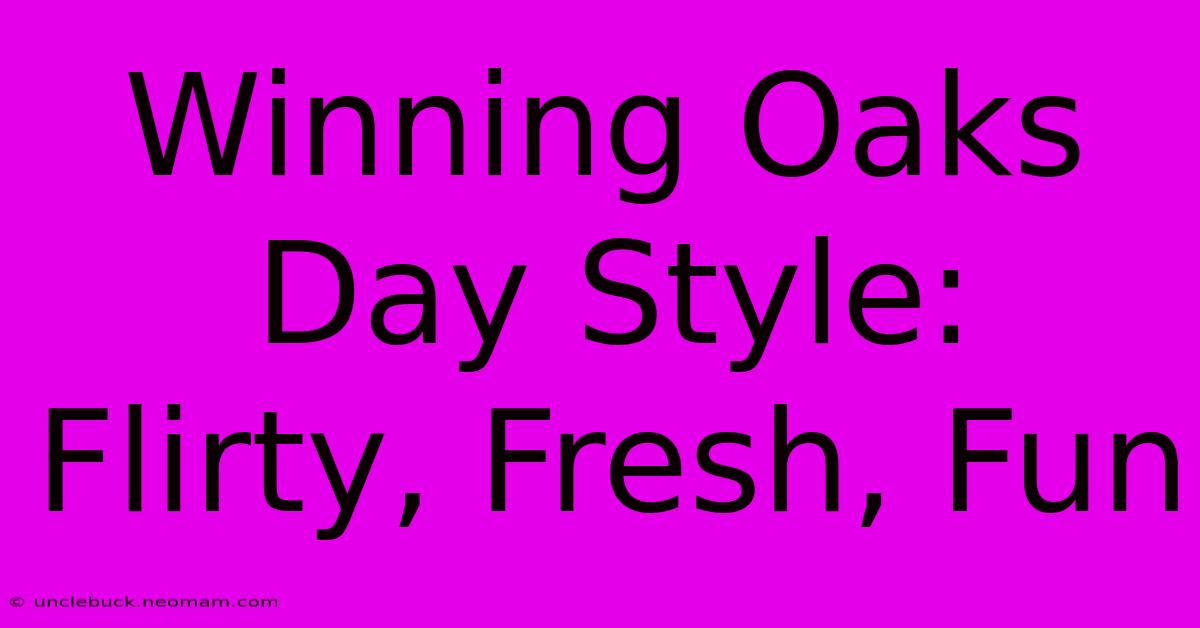 Winning Oaks Day Style: Flirty, Fresh, Fun