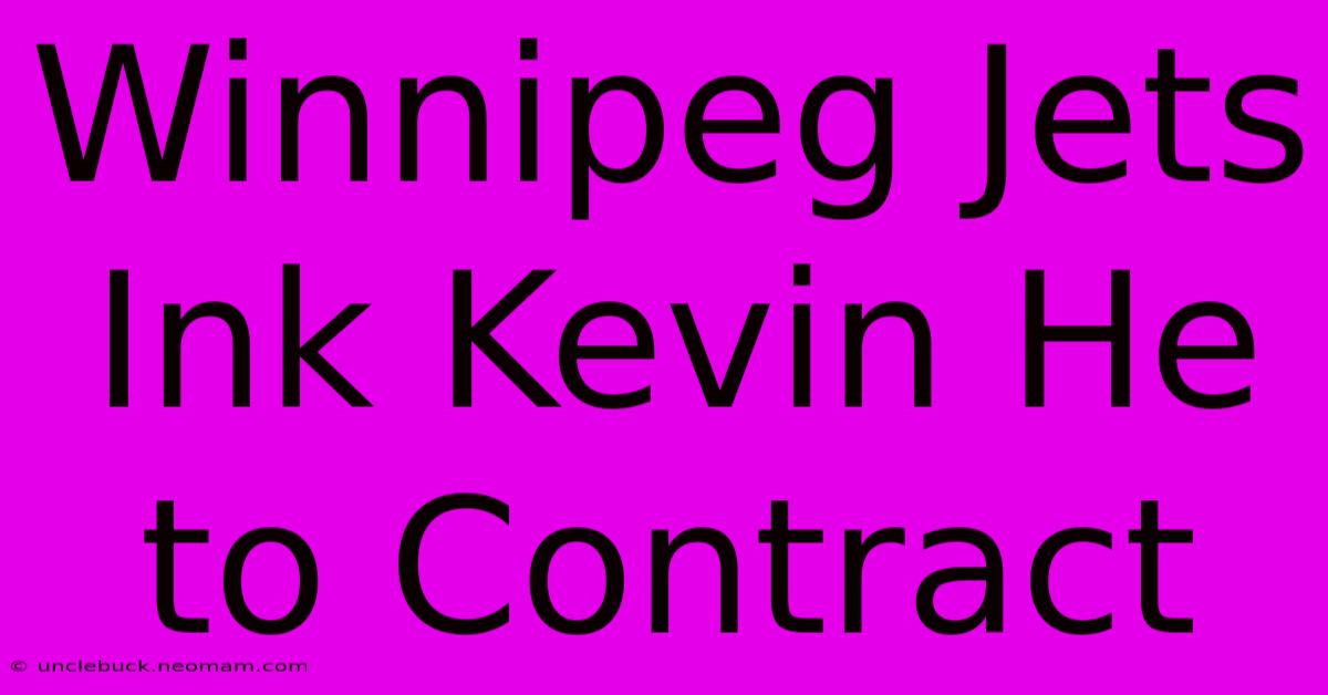 Winnipeg Jets Ink Kevin He To Contract