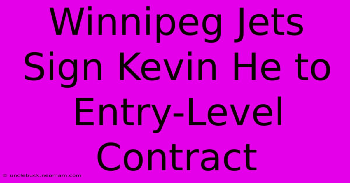 Winnipeg Jets Sign Kevin He To Entry-Level Contract