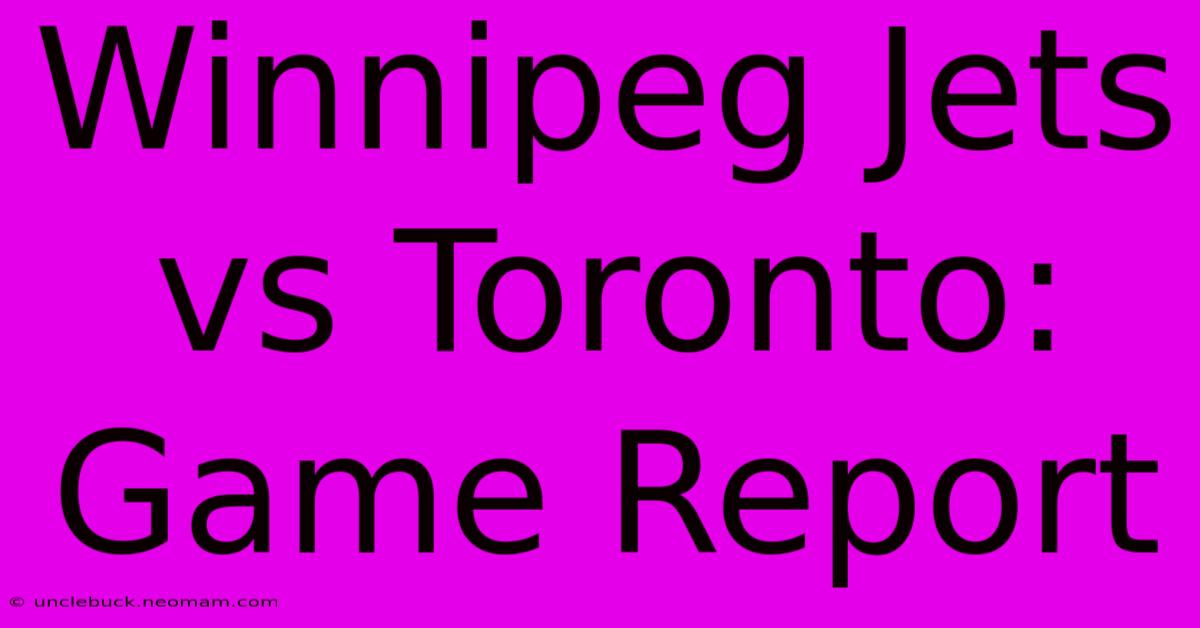 Winnipeg Jets Vs Toronto: Game Report