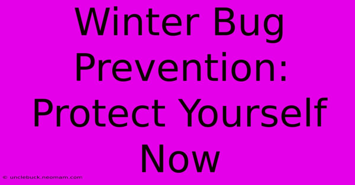 Winter Bug Prevention: Protect Yourself Now