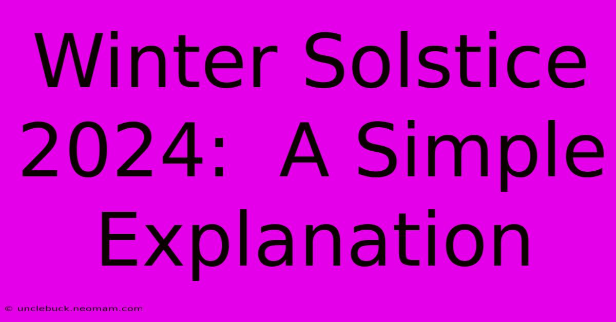 Winter Solstice 2024:  A Simple Explanation