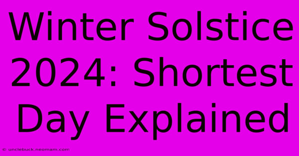 Winter Solstice 2024: Shortest Day Explained