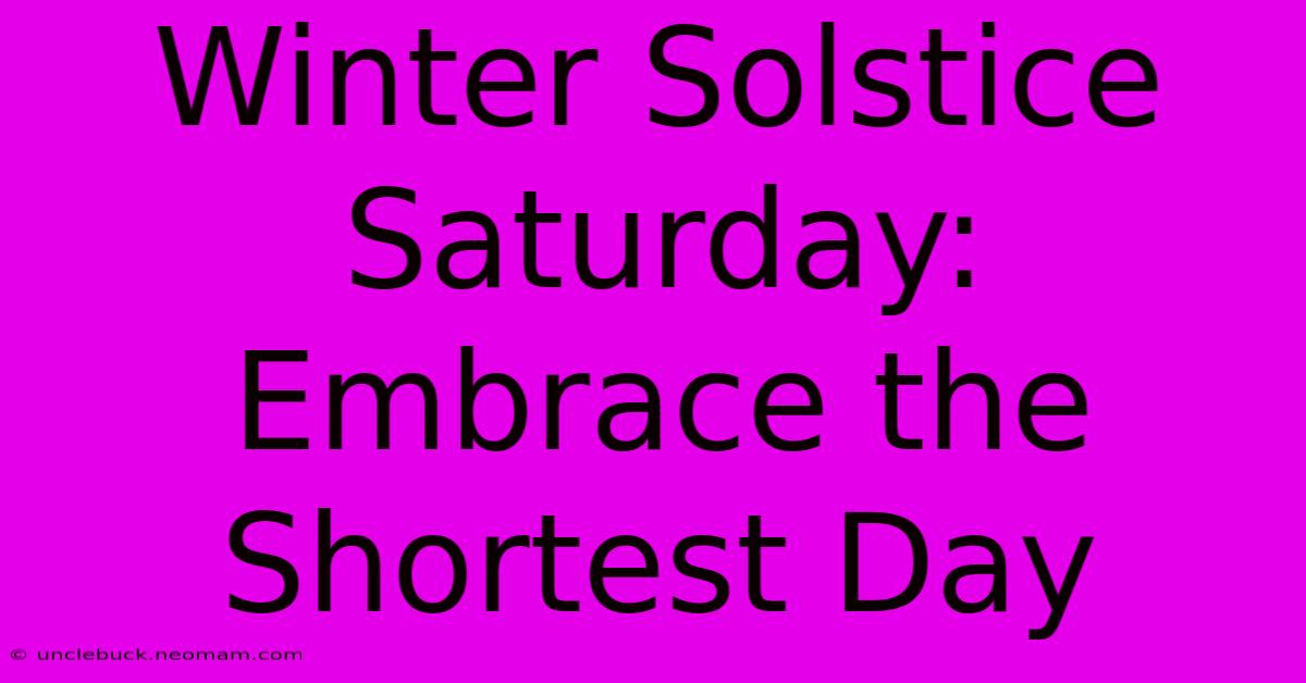 Winter Solstice Saturday: Embrace The Shortest Day