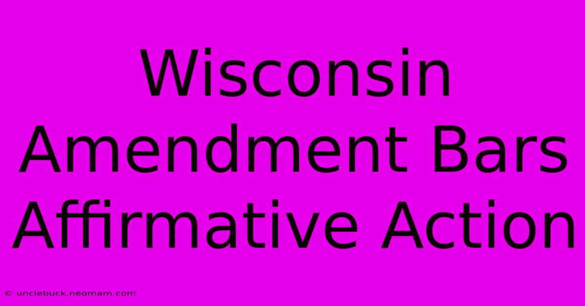 Wisconsin Amendment Bars Affirmative Action