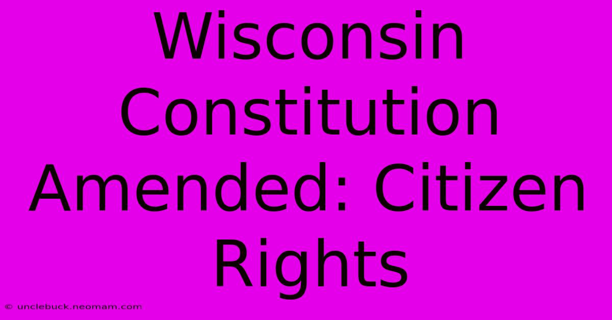 Wisconsin Constitution Amended: Citizen Rights 