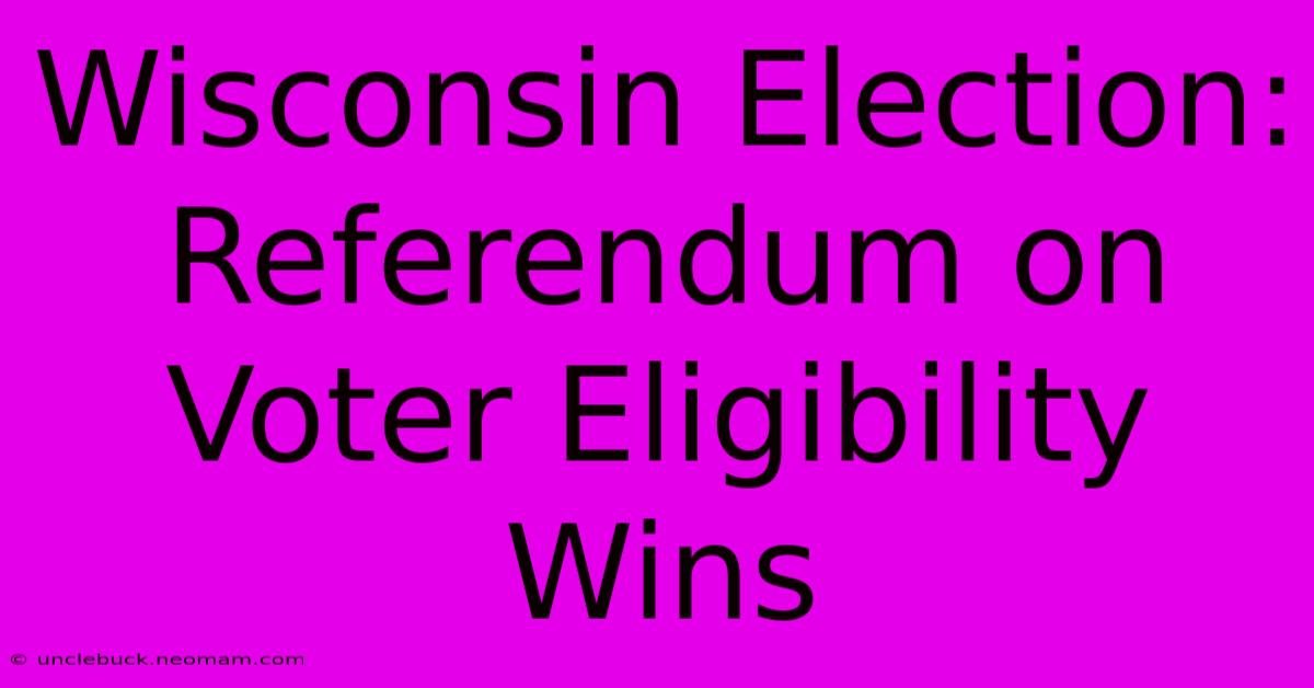 Wisconsin Election: Referendum On Voter Eligibility Wins 