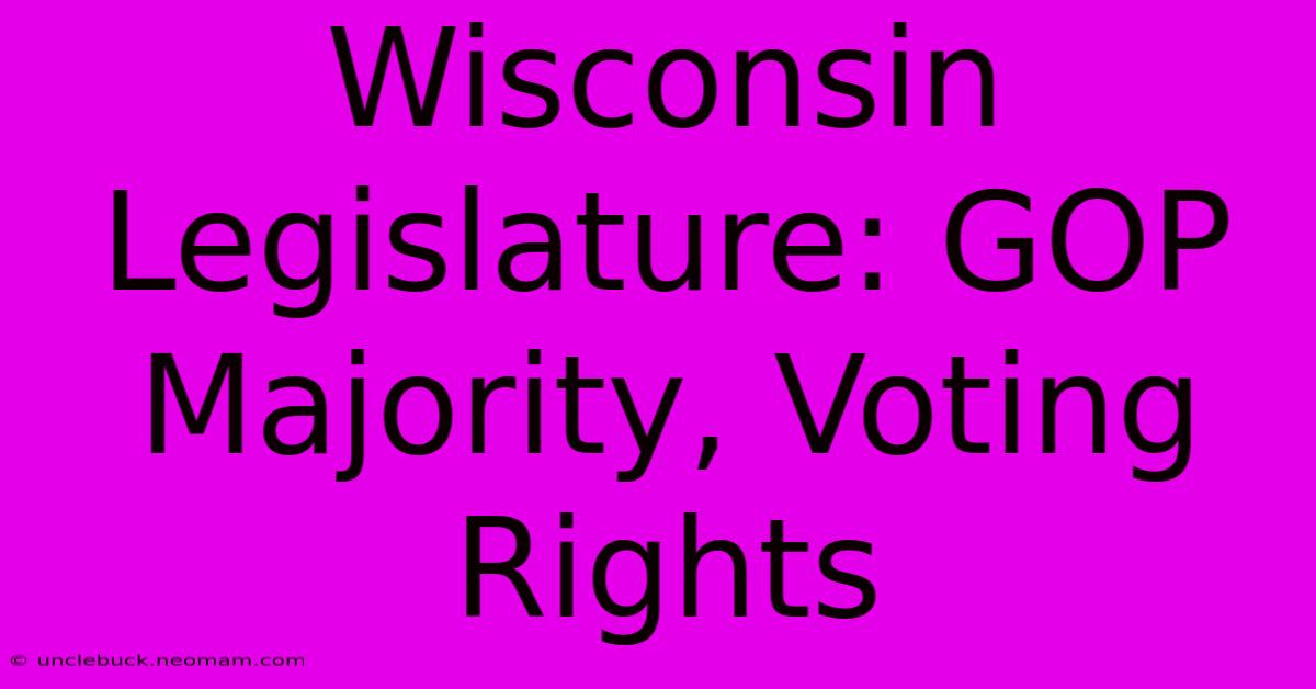 Wisconsin Legislature: GOP Majority, Voting Rights