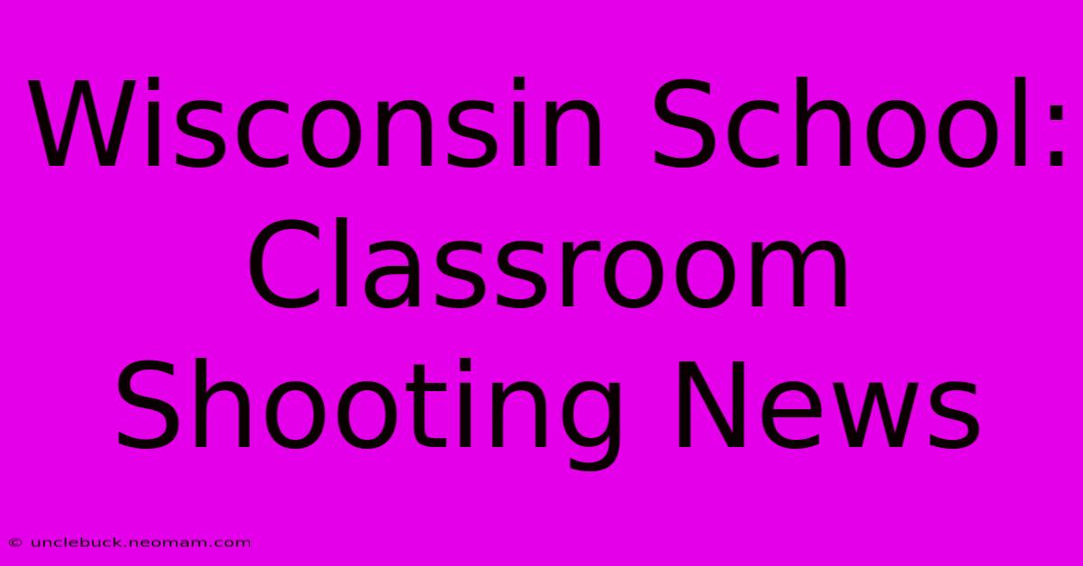 Wisconsin School: Classroom Shooting News