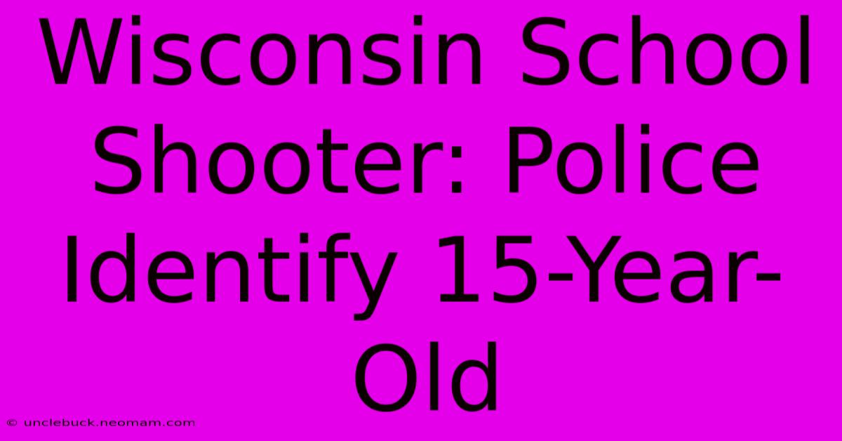 Wisconsin School Shooter: Police Identify 15-Year-Old