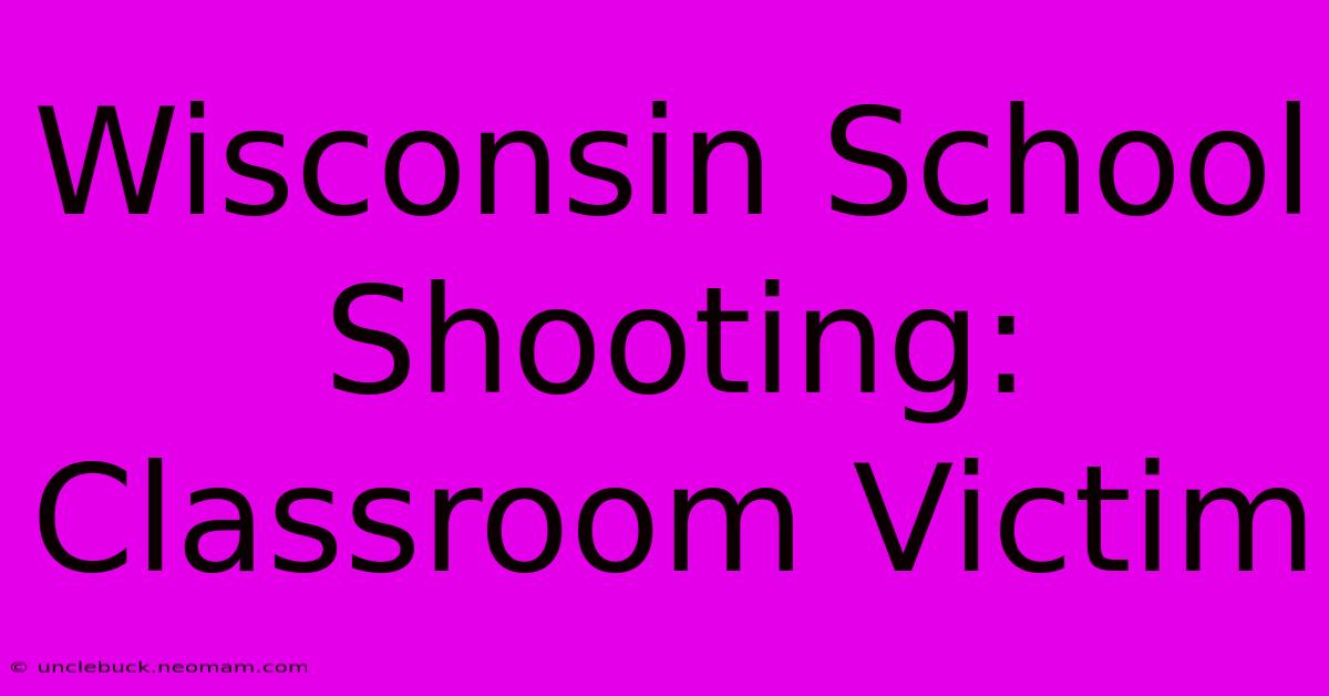 Wisconsin School Shooting: Classroom Victim