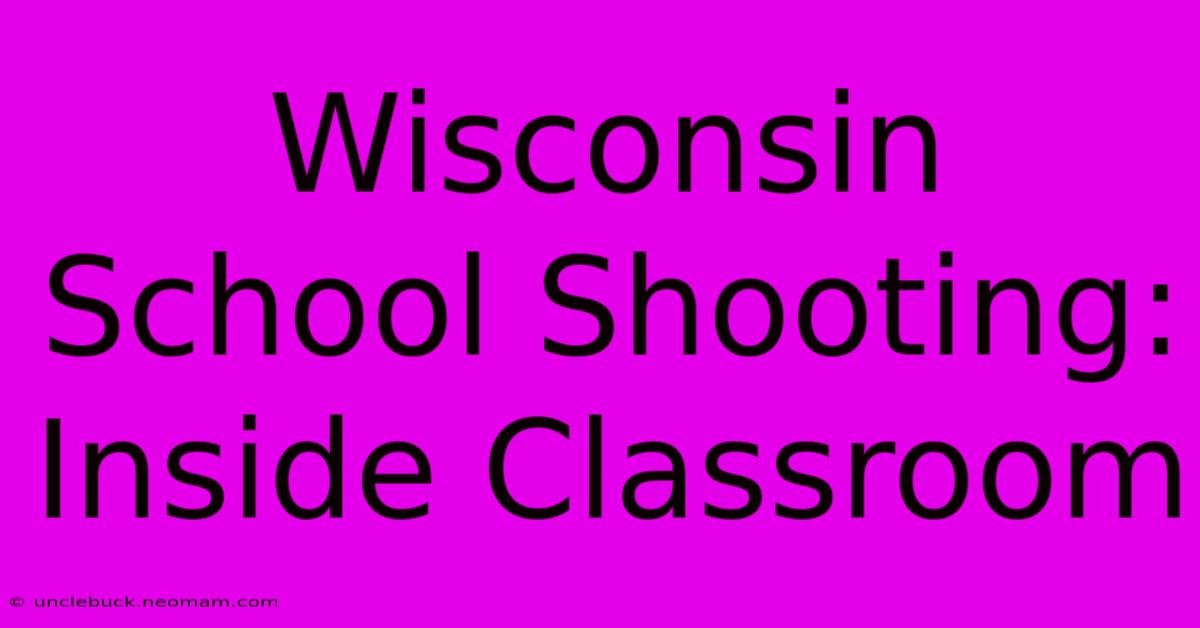 Wisconsin School Shooting: Inside Classroom