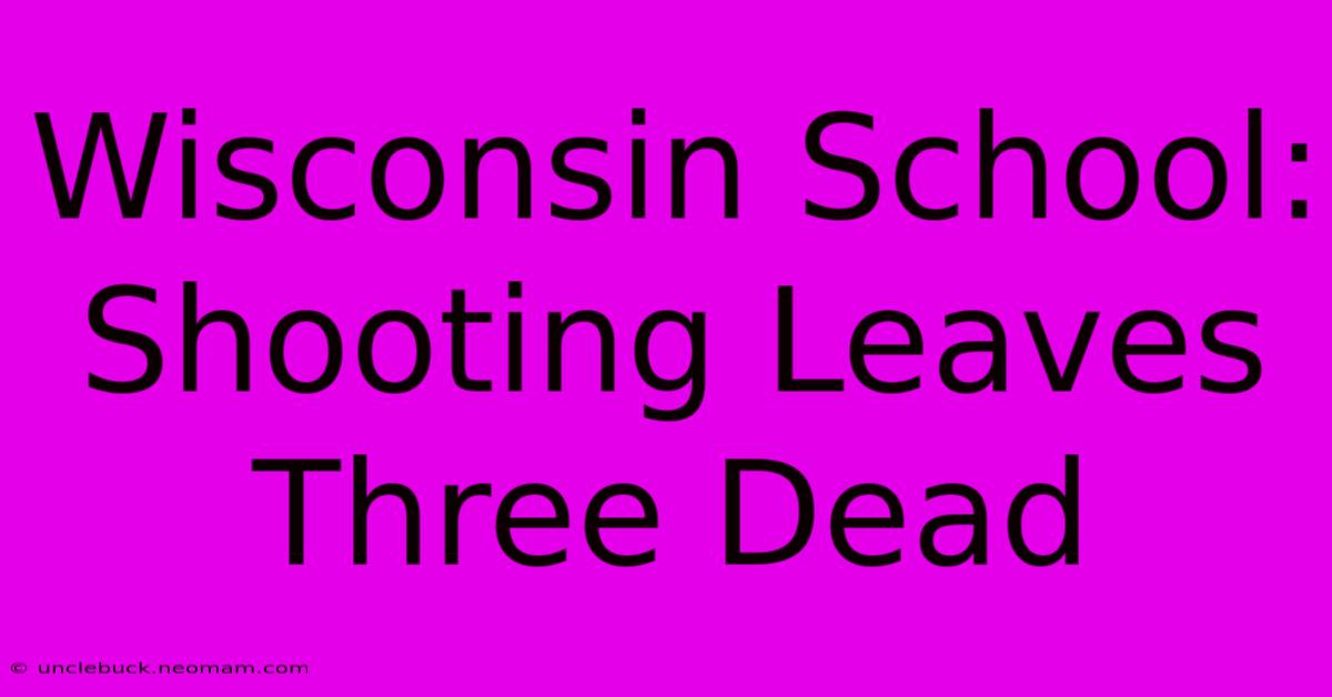 Wisconsin School: Shooting Leaves Three Dead